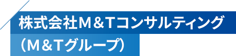 株式会社Ｍ＆Ｔコンサルティング（Ｍ＆Ｔグループ）